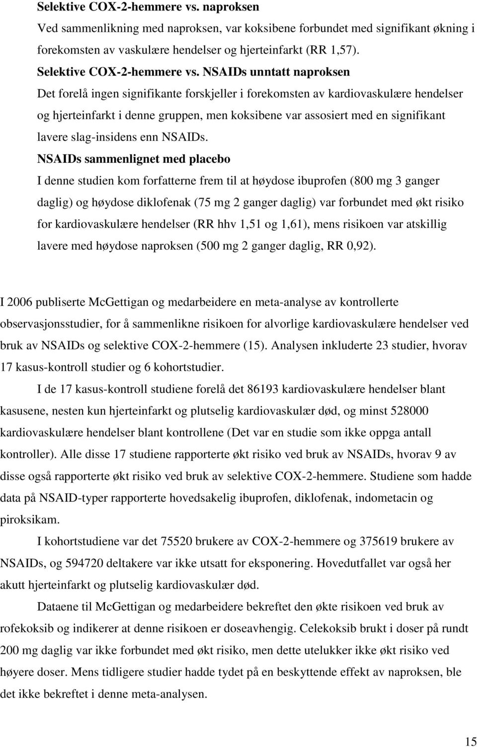 NSAIDs unntatt naproksen Det forelå ingen signifikante forskjeller i forekomsten av kardiovaskulære hendelser og hjerteinfarkt i denne gruppen, men koksibene var assosiert med en signifikant lavere