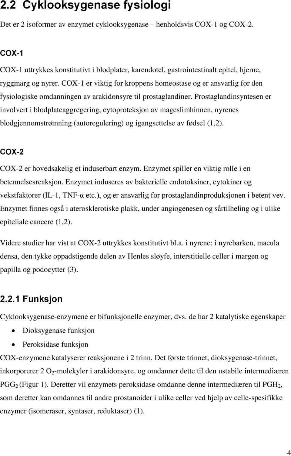 COX-1 er viktig for kroppens homeostase og er ansvarlig for den fysiologiske omdanningen av arakidonsyre til prostaglandiner.