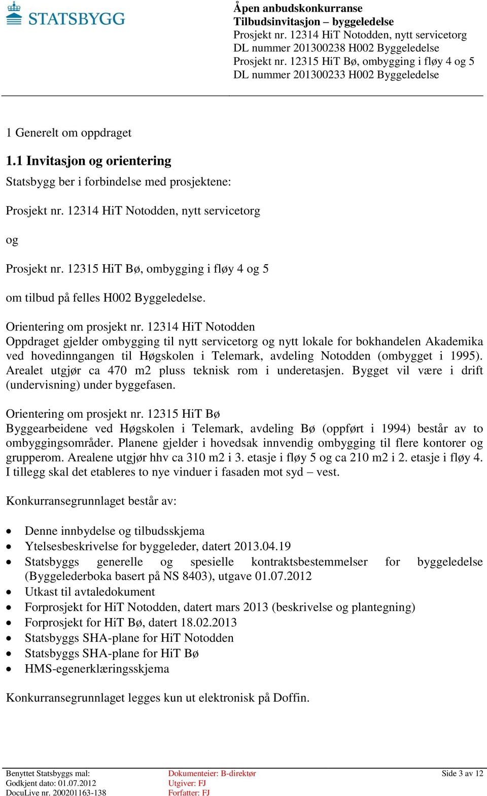 Arealet utgjør ca 470 m2 pluss teknisk rom i underetasjen. Bygget vil være i drift (undervisning) under byggefasen. Orientering om prosjekt nr.