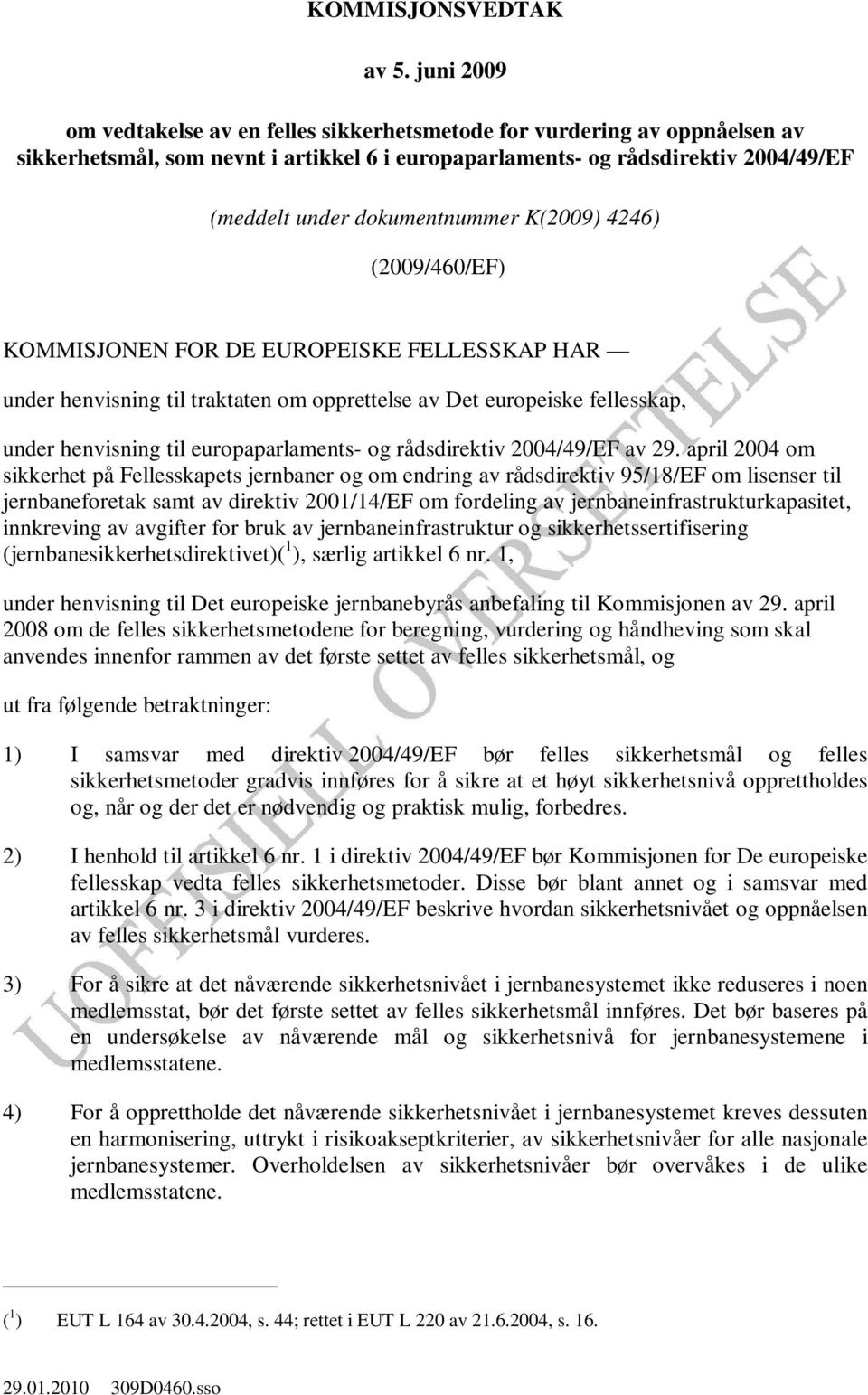 K(2009) 4246) (2009/460/EF) KOMMISJONEN FOR DE EUROPEISKE FELLESSKAP HAR under henvisning til traktaten om opprettelse av Det europeiske fellesskap, under henvisning til europaparlaments- og