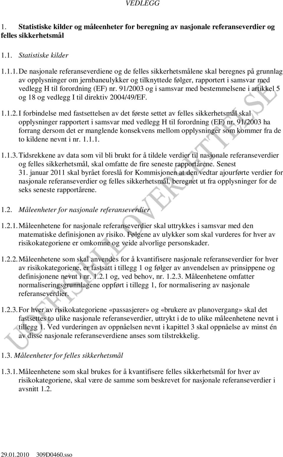 1. Statistiske kilder 1.1.1. De nasjonale referanseverdiene og de felles sikkerhetsmålene skal beregnes på grunnlag av opplysninger om jernbaneulykker og tilknyttede følger, rapportert i samsvar med