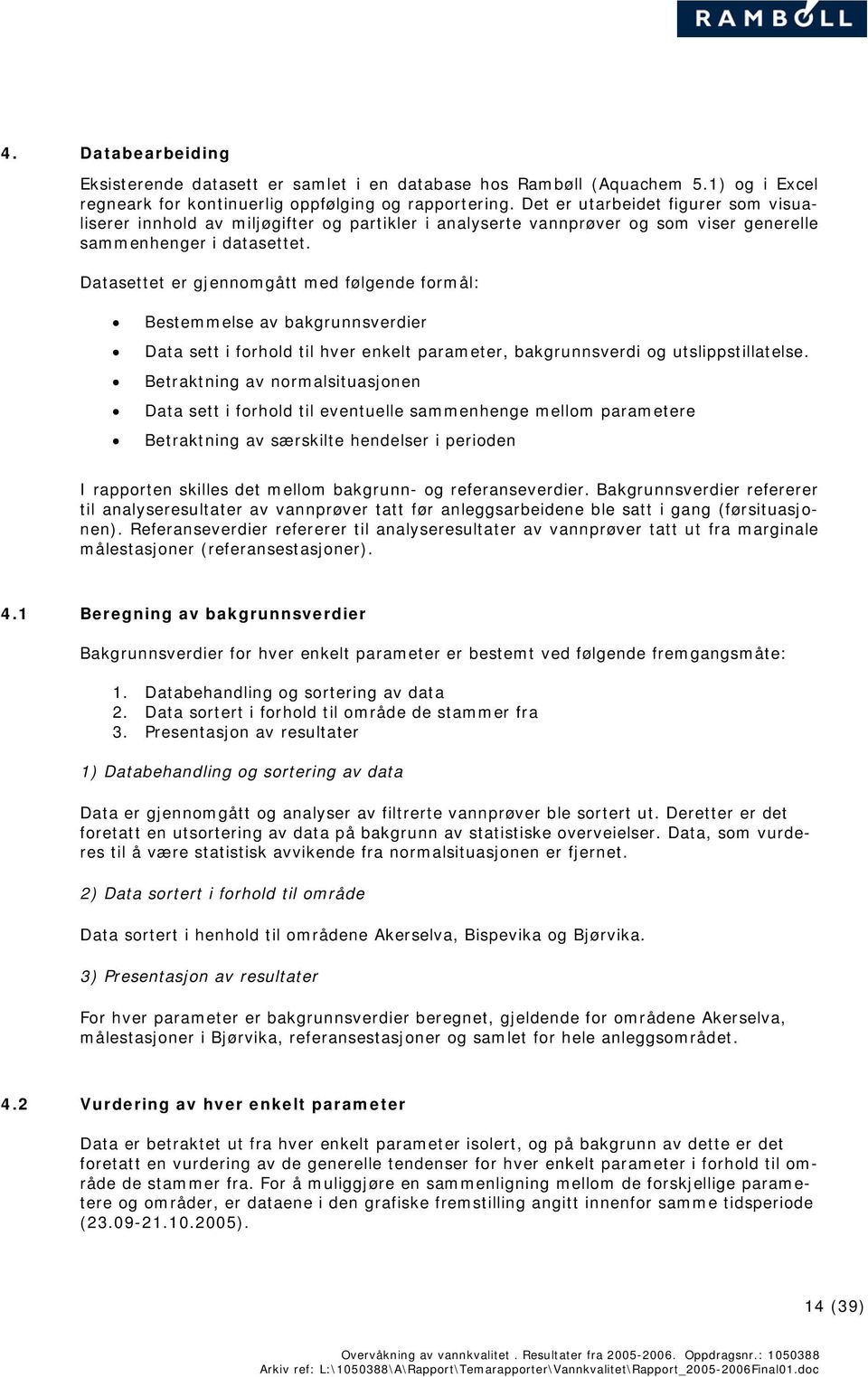 Datasettet er gjennomgått med følgende formål: Bestemmelse av bakgrunnsverdier Data sett i forhold til hver enkelt parameter, bakgrunnsverdi og utslippstillatelse.