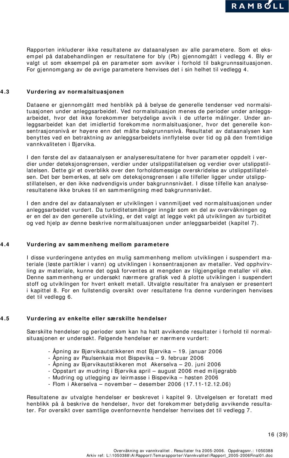 4.3 Vurdering av normalsituasjonen Dataene er gjennomgått med henblikk på å belyse de generelle tendenser ved normalsituasjonen under anleggsarbeidet.