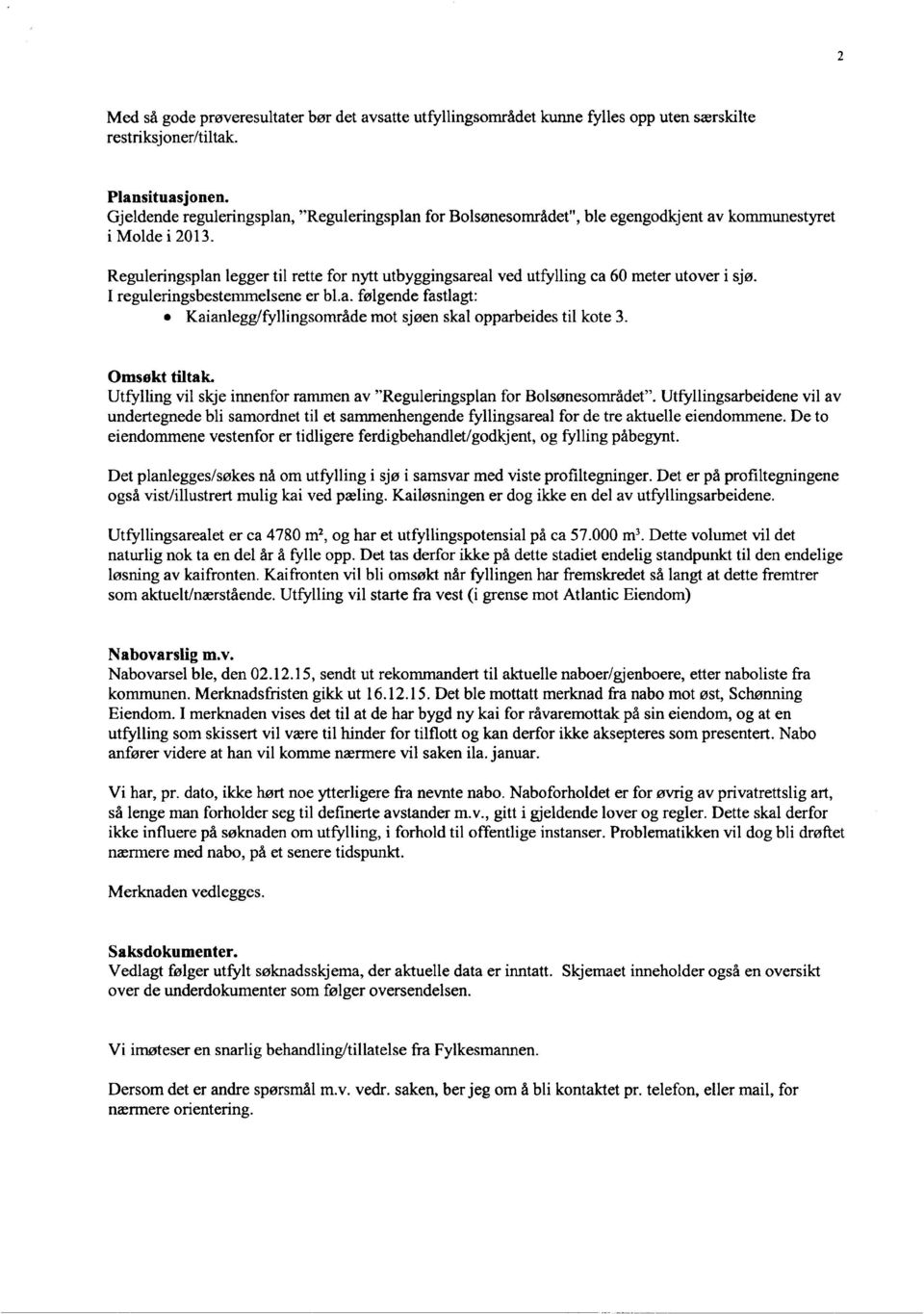 Reguleringsplan legger til rette for nytt utbyggingsareal ved utfylling ca 60 meter utover i sjø. I reguleringsbestemmelsene er bl.a. følgende fastlagt: o Kaianlegg/fyllingsområde mot sjøen skal opparbeides til kote 3.