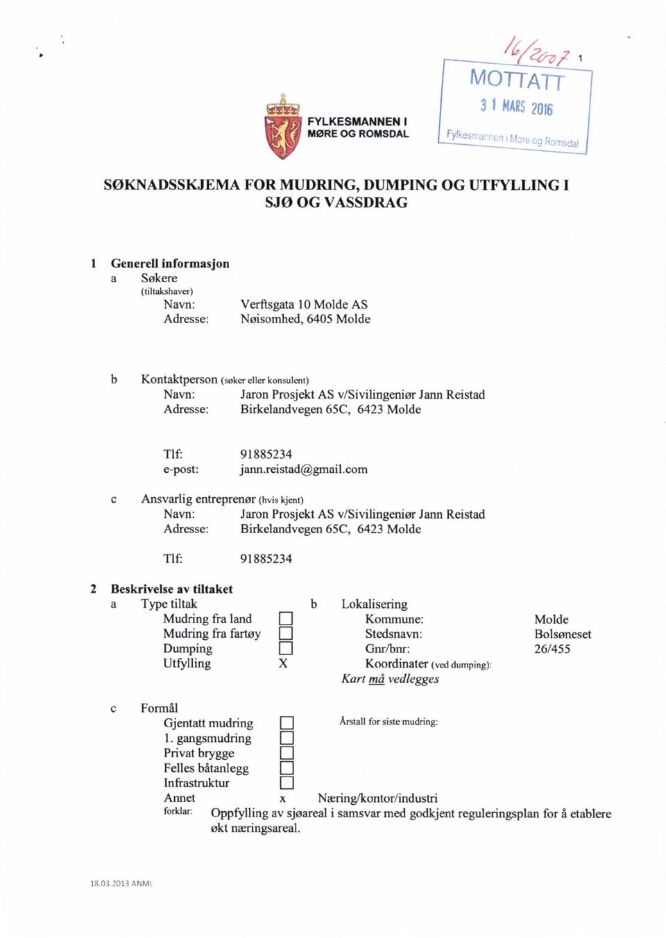 6405 Molde b Kontaktperson (søker eller konsulent) Navn: Jaron Prosjekt AS v/sivilingeniør J arm Reistad Adresse: Birkelandvegen 65C, 6423 Molde Tlf: 91885234 e-post: jann.reistad@gmail.