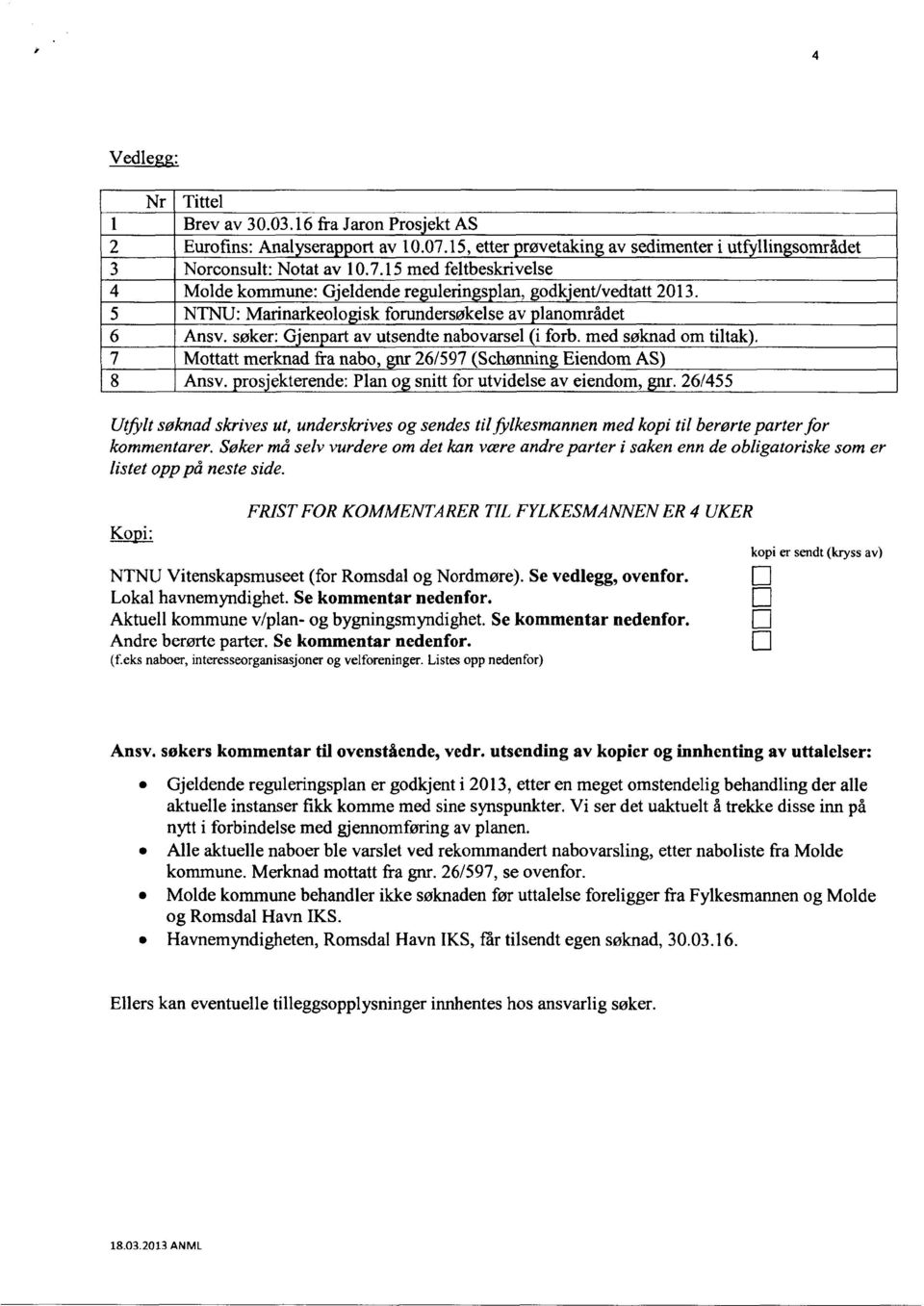 7 Mottatt merknad fra nabo, 26/597 (Schønning Eiendom AS) 8 Ansv. rosekterende: Plan o snitt for utvidelse av eiendom,.