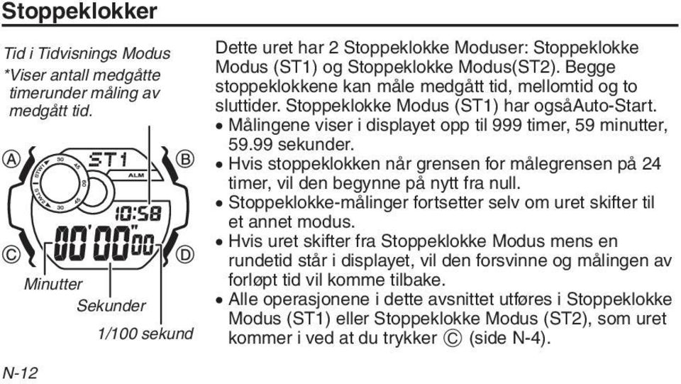 Stoppeklokke Modus (ST1) har ogsåauto-start. Målingene viser i displayet opp til 999 timer, 59 minutter, 59.99 sekunder.