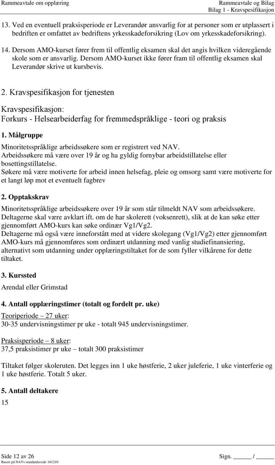 Dersom AMO-kurset fører frem til offentlig eksamen skal det angis hvilken videregående skole som er ansvarlig.