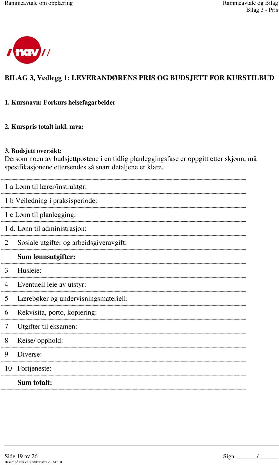 1 a Lønn til lærer/instruktør: 1 b Veiledning i praksisperiode: 1 c Lønn til planlegging: 1 d.