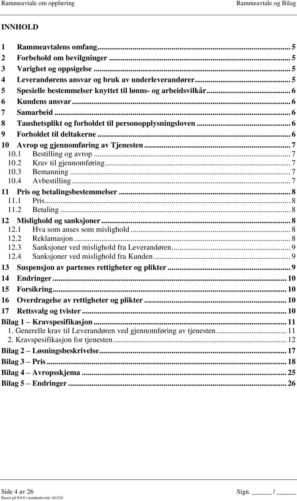 .. 6 10 Avrop og gjennomføring av Tjenesten... 7 10.1 Bestilling og avrop... 7 10.2 Krav til gjennomføring... 7 10.3 Bemanning... 7 10.4 Avbestilling... 7 11 Pris og betalingsbestemmelser... 8 11.