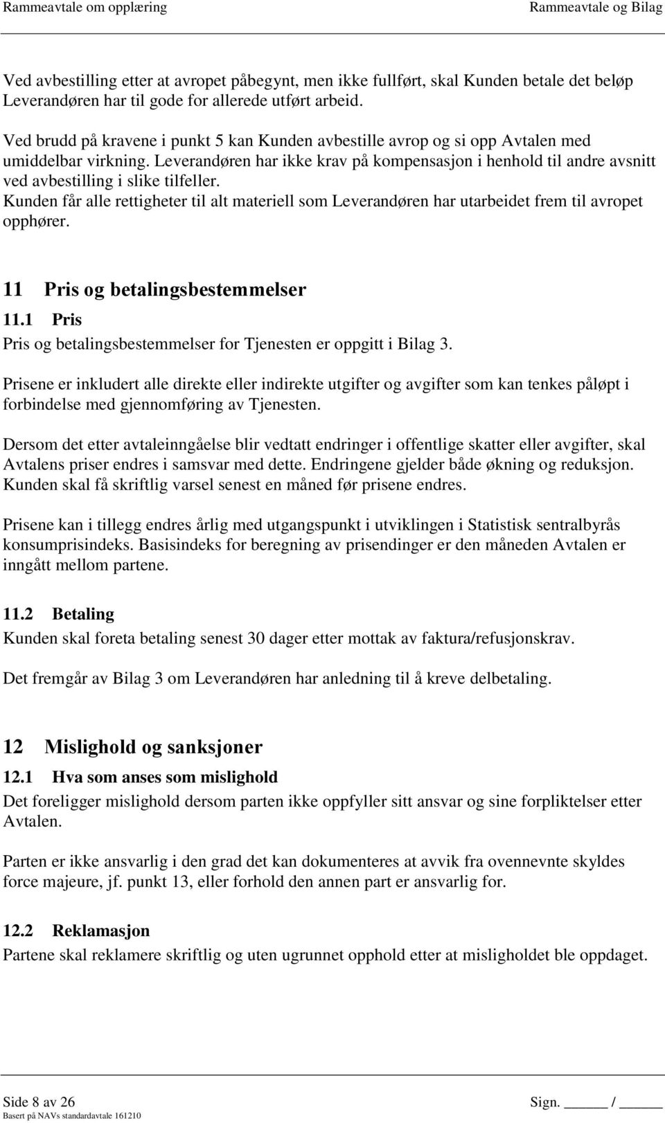 Leverandøren har ikke krav på kompensasjon i henhold til andre avsnitt ved avbestilling i slike tilfeller.