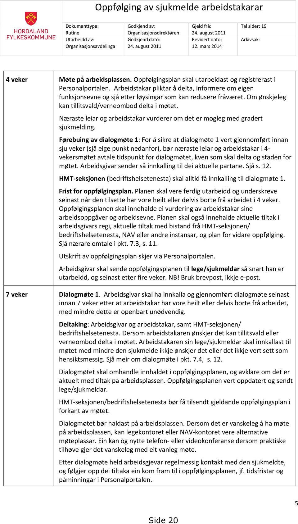 Oppfølgingsplan skal utarbeidast og registrerast i Personalportalen. Arbeidstakar pliktar å delta, informere om eigen funksjonsevne og sjå etter løysingar som kan redusere fråværet.