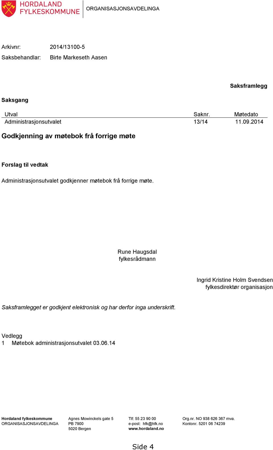 Rune Haugsdal fylkesrådmann Ingrid Kristine Holm Svendsen fylkesdirektør organisasjon Saksframlegget er godkjent elektronisk og har derfor inga underskrift.