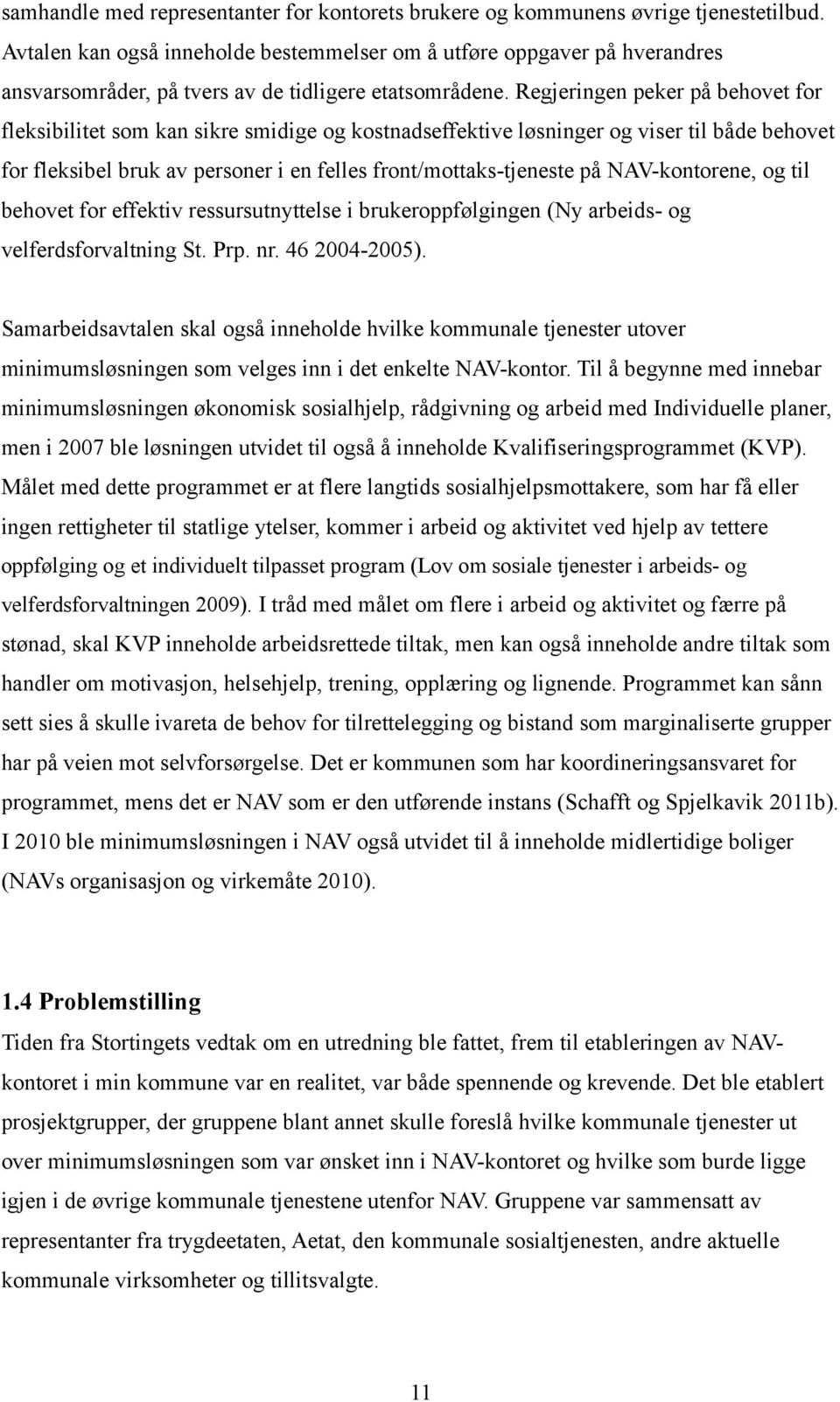 Regjeringen peker på behovet for fleksibilitet som kan sikre smidige og kostnadseffektive løsninger og viser til både behovet for fleksibel bruk av personer i en felles front/mottaks-tjeneste på