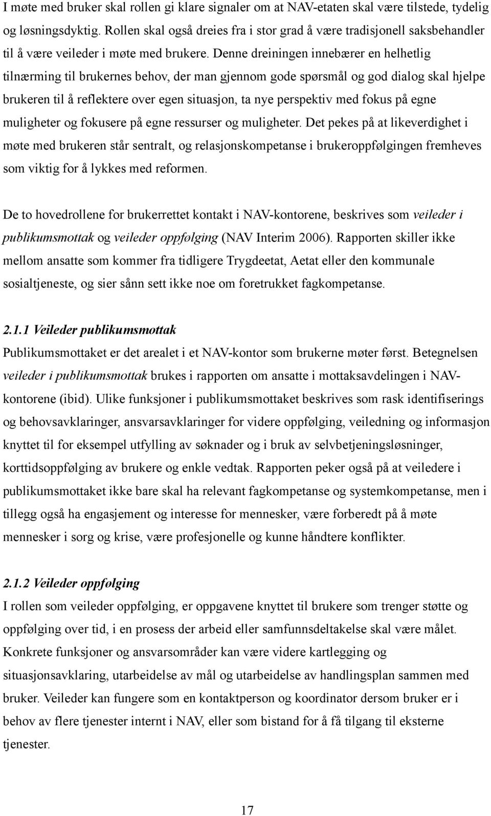 Denne dreiningen innebærer en helhetlig tilnærming til brukernes behov, der man gjennom gode spørsmål og god dialog skal hjelpe brukeren til å reflektere over egen situasjon, ta nye perspektiv med