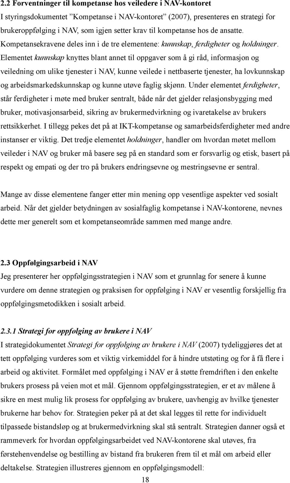 Elementet kunnskap knyttes blant annet til oppgaver som å gi råd, informasjon og veiledning om ulike tjenester i NAV, kunne veilede i nettbaserte tjenester, ha lovkunnskap og arbeidsmarkedskunnskap