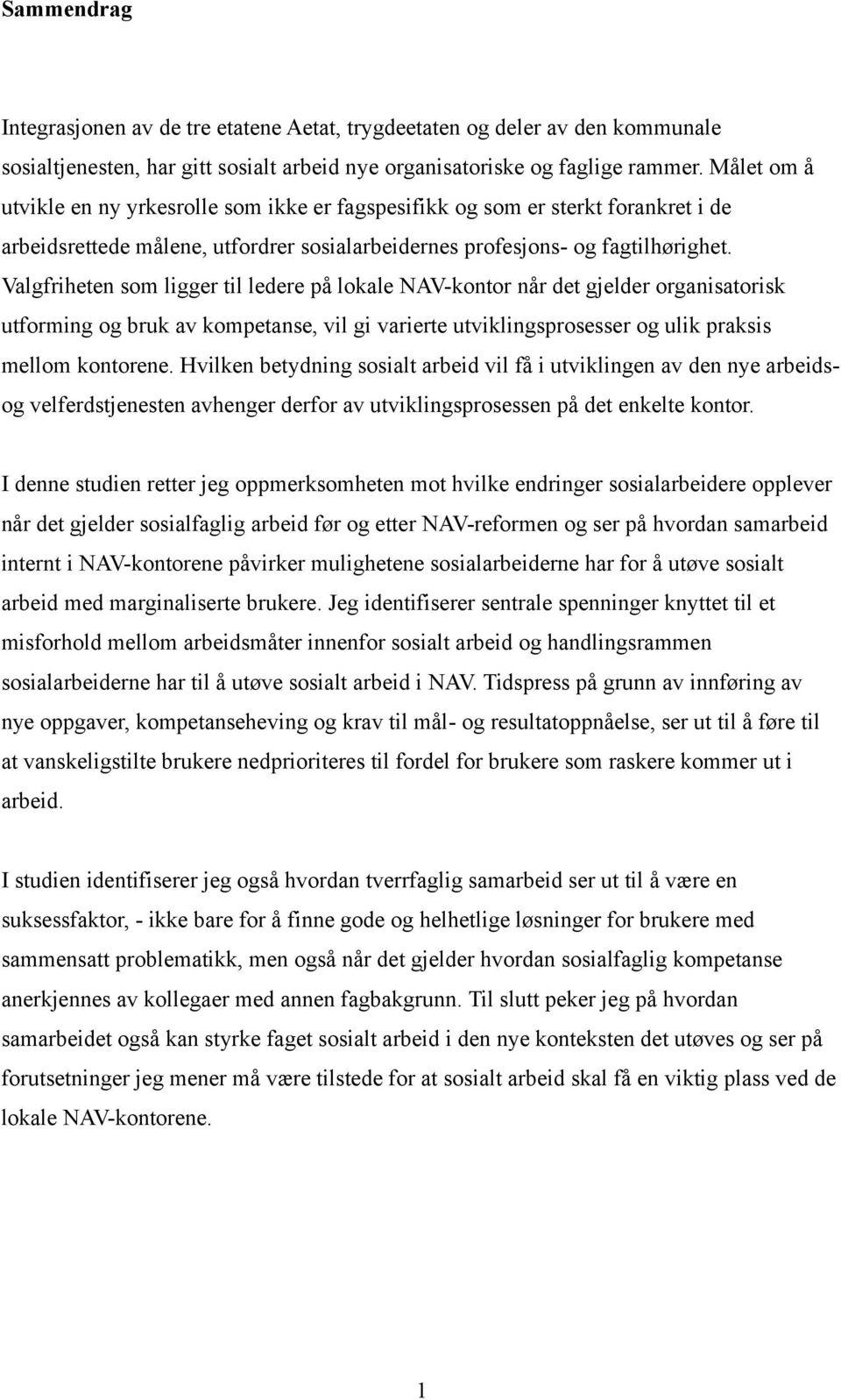 Valgfriheten som ligger til ledere på lokale NAV-kontor når det gjelder organisatorisk utforming og bruk av kompetanse, vil gi varierte utviklingsprosesser og ulik praksis mellom kontorene.