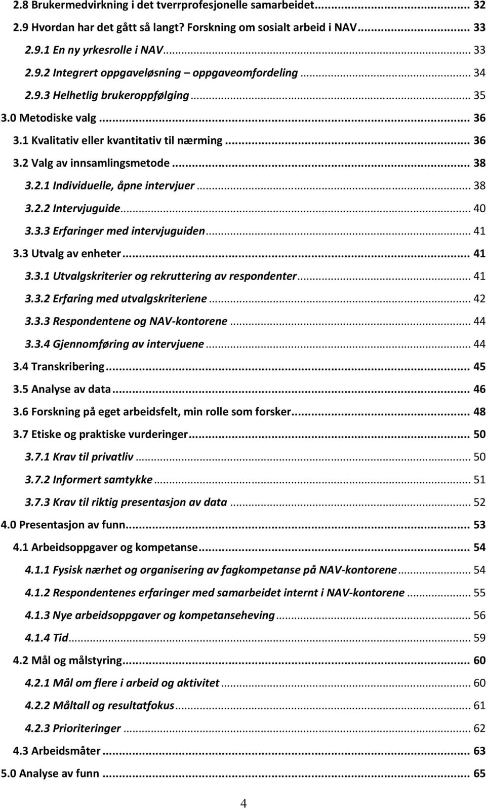 .. 40 3.3.3 Erfaringer med intervjuguiden... 41 3.3 Utvalg av enheter... 41 3.3.1 Utvalgskriterier og rekruttering av respondenter... 41 3.3.2 Erfaring med utvalgskriteriene... 42 3.3.3 Respondentene og NAV-kontorene.