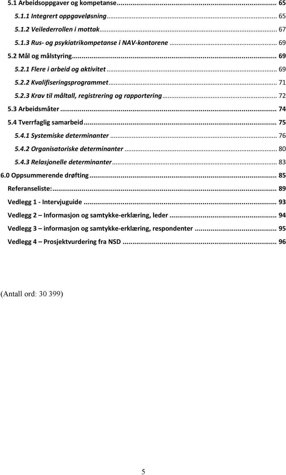 .. 75 5.4.1 Systemiske determinanter... 76 5.4.2 Organisatoriske determinanter... 80 5.4.3 Relasjonelle determinanter... 83 6.0 Oppsummerende drøfting... 85 Referanseliste:.