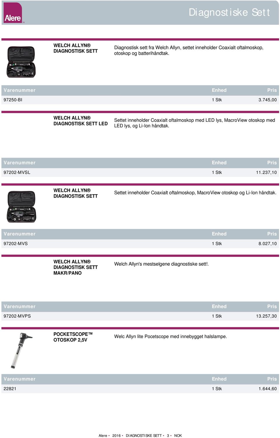 237,10 DIAGNOSTISK SETT Settet inneholder Coaxialt oftalmoskop, MacroView otoskop og Li-Ion håndtak. 97202-MVS 1 Stk 8.
