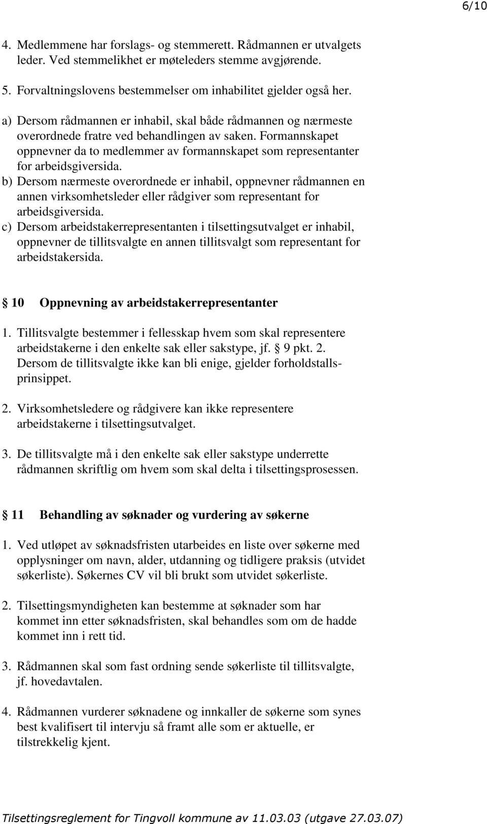 Formannskapet oppnevner da to medlemmer av formannskapet som representanter for arbeidsgiversida.