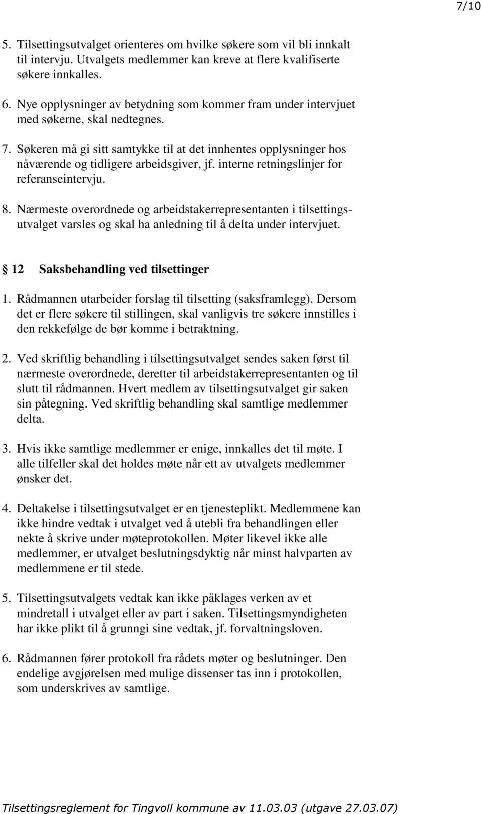 Søkeren må gi sitt samtykke til at det innhentes opplysninger hos nåværende og tidligere arbeidsgiver, jf. interne retningslinjer for referanseintervju. 8.