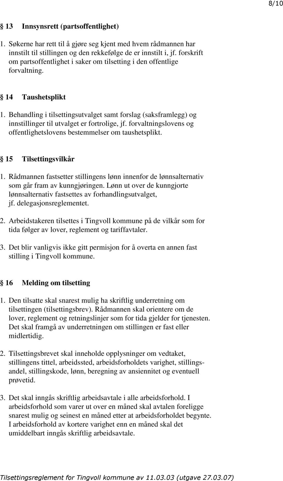 Behandling i tilsettingsutvalget samt forslag (saksframlegg) og innstillinger til utvalget er fortrolige, jf. forvaltningslovens og offentlighetslovens bestemmelser om taushetsplikt.