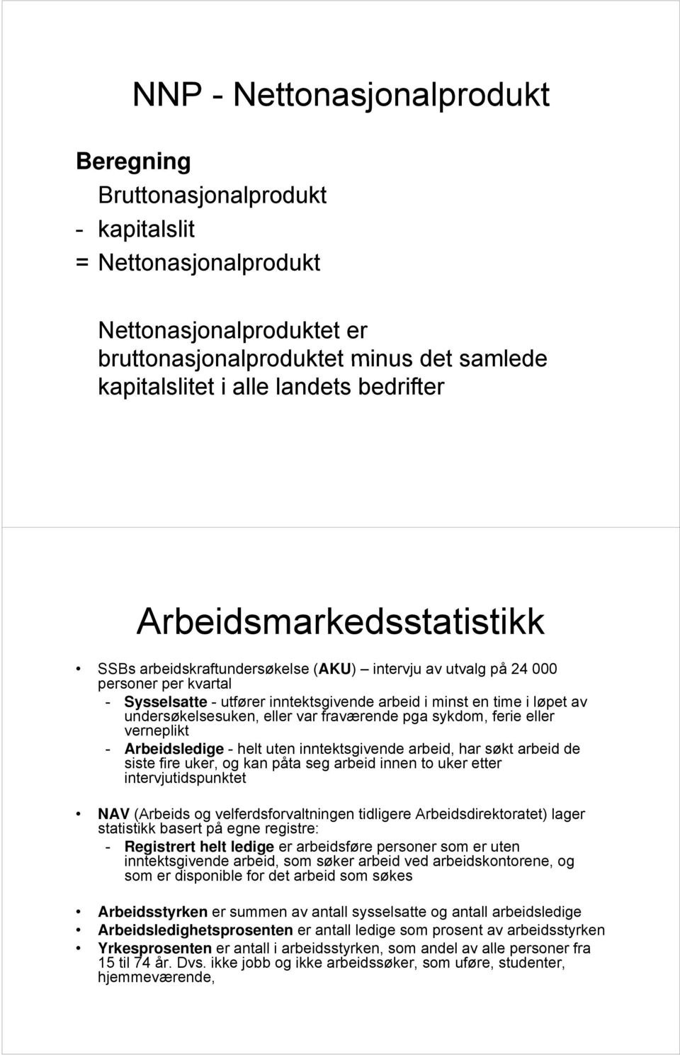 undersøkelsesuken, eller var fraværende pga sykdom, ferie eller verneplikt - Arbeidsledige - helt uten inntektsgivende arbeid, har søkt arbeid de siste fire uker, og kan påta seg arbeid innen to uker