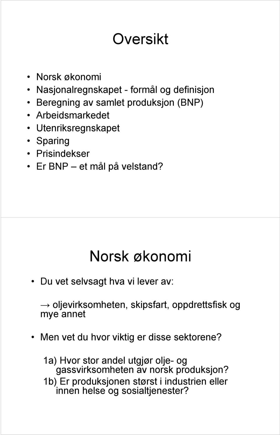 Norsk økonomi Du vet selvsagt hva vi lever av: oljevirksomheten, skipsfart, oppdrettsfisk og mye annet Men vet du hvor