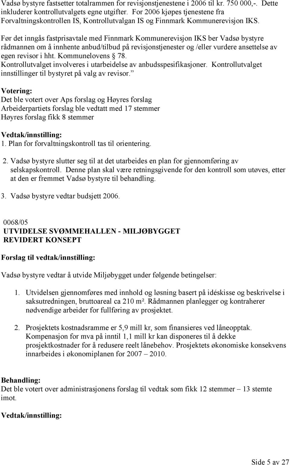 Før det inngås fastprisavtale med Finnmark Kommunerevisjon IKS ber Vadsø bystyre rådmannen om å innhente anbud/tilbud på revisjonstjenester og /eller vurdere ansettelse av egen revisor i hht.