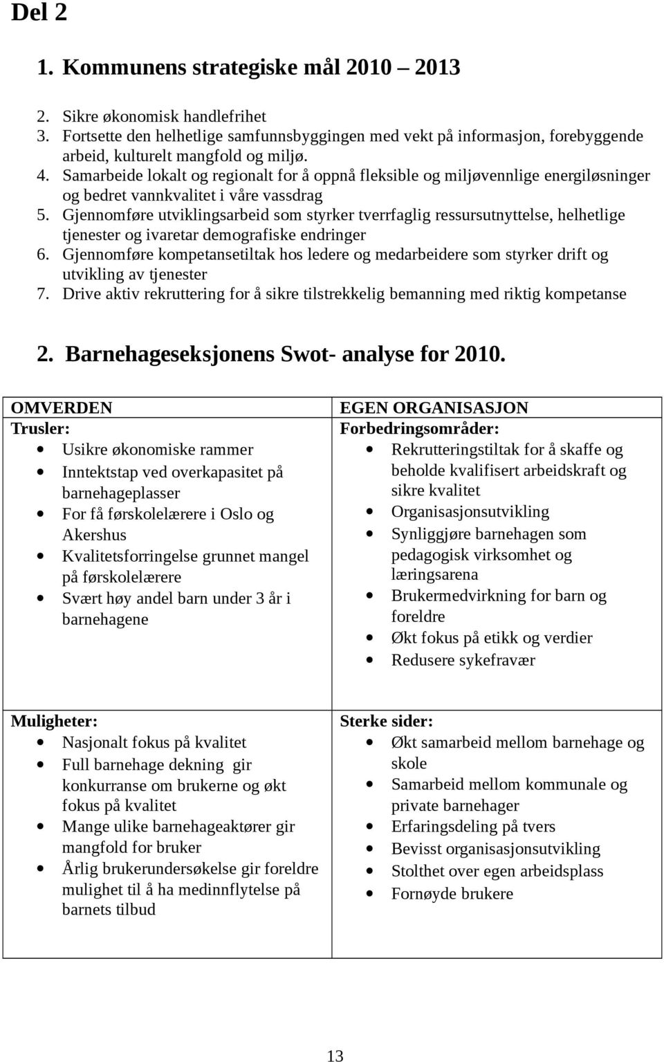 Gjennomføre utviklingsarbeid som styrker tverrfaglig ressursutnyttelse, helhetlige tjenester og ivaretar demografiske endringer 6.