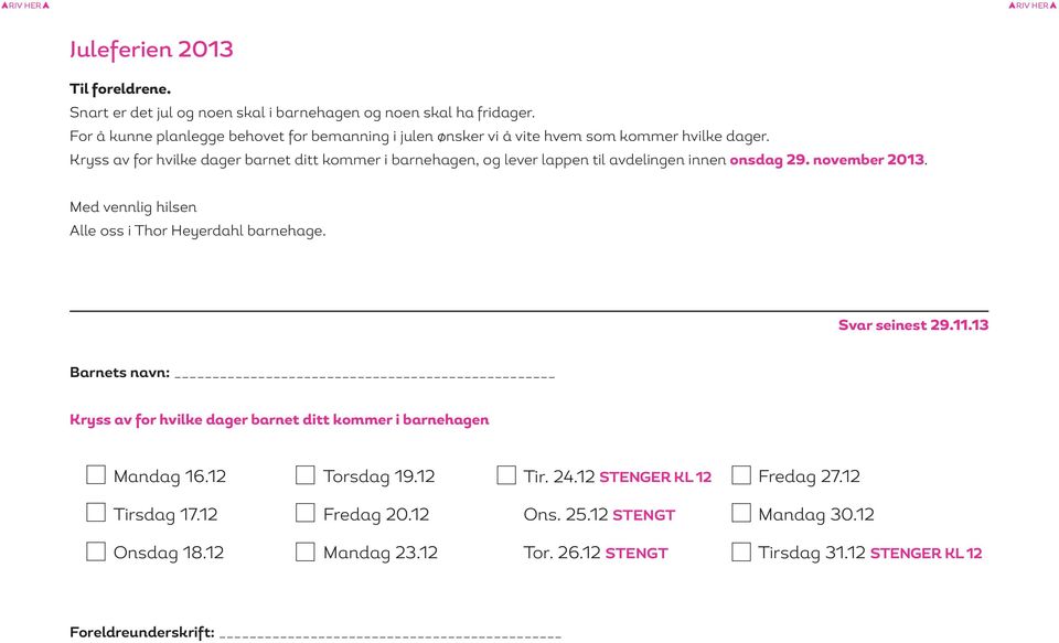 Kryss av for hvilke dager barnet ditt kommer i barnehagen, og lever lappen til avdelingen innen onsdag 29. november 2013.