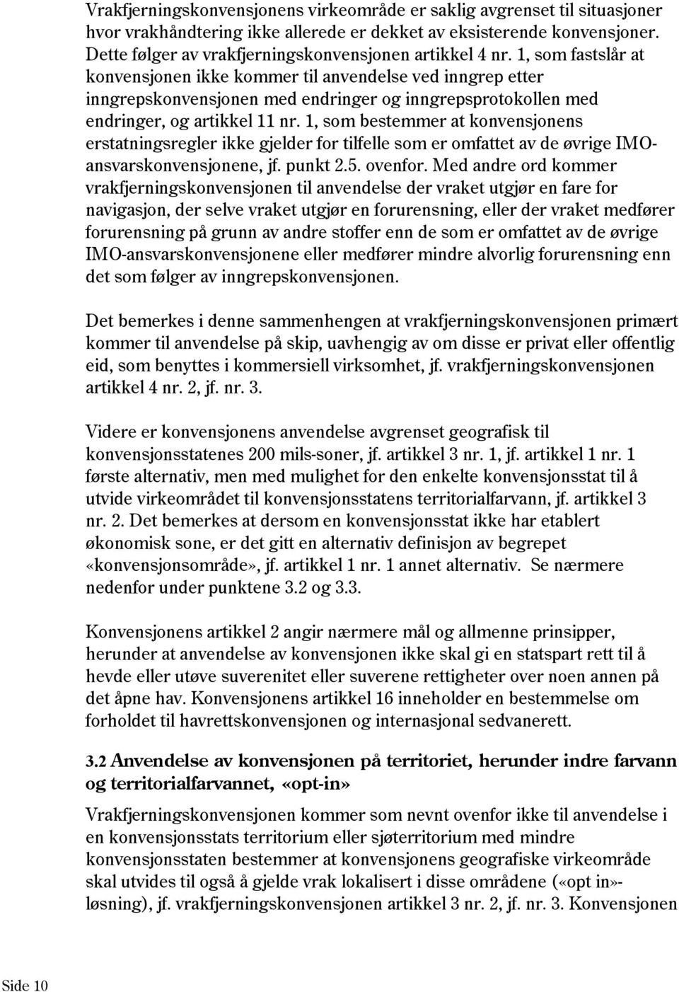 1, som fastslår at konvensjonen ikke kommer til anvendelse ved inngrep etter inngrepskonvensjonen med endringer og inngrepsprotokollen med endringer, og artikkel 11 nr.