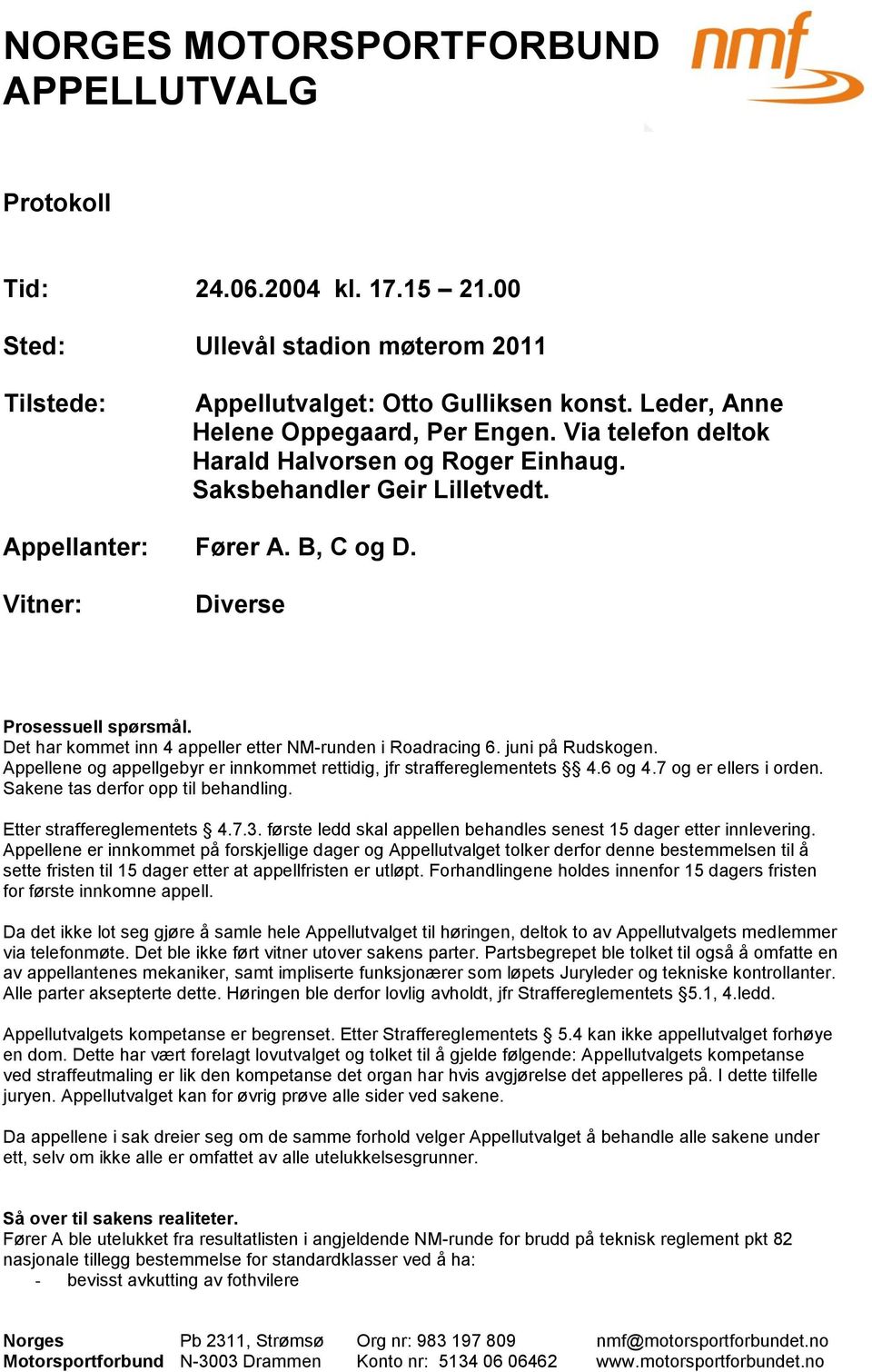 Det har kommet inn 4 appeller etter NM-runden i Roadracing 6. juni på Rudskogen. Appellene og appellgebyr er innkommet rettidig, jfr straffereglementets 4.6 og 4.7 og er ellers i orden.