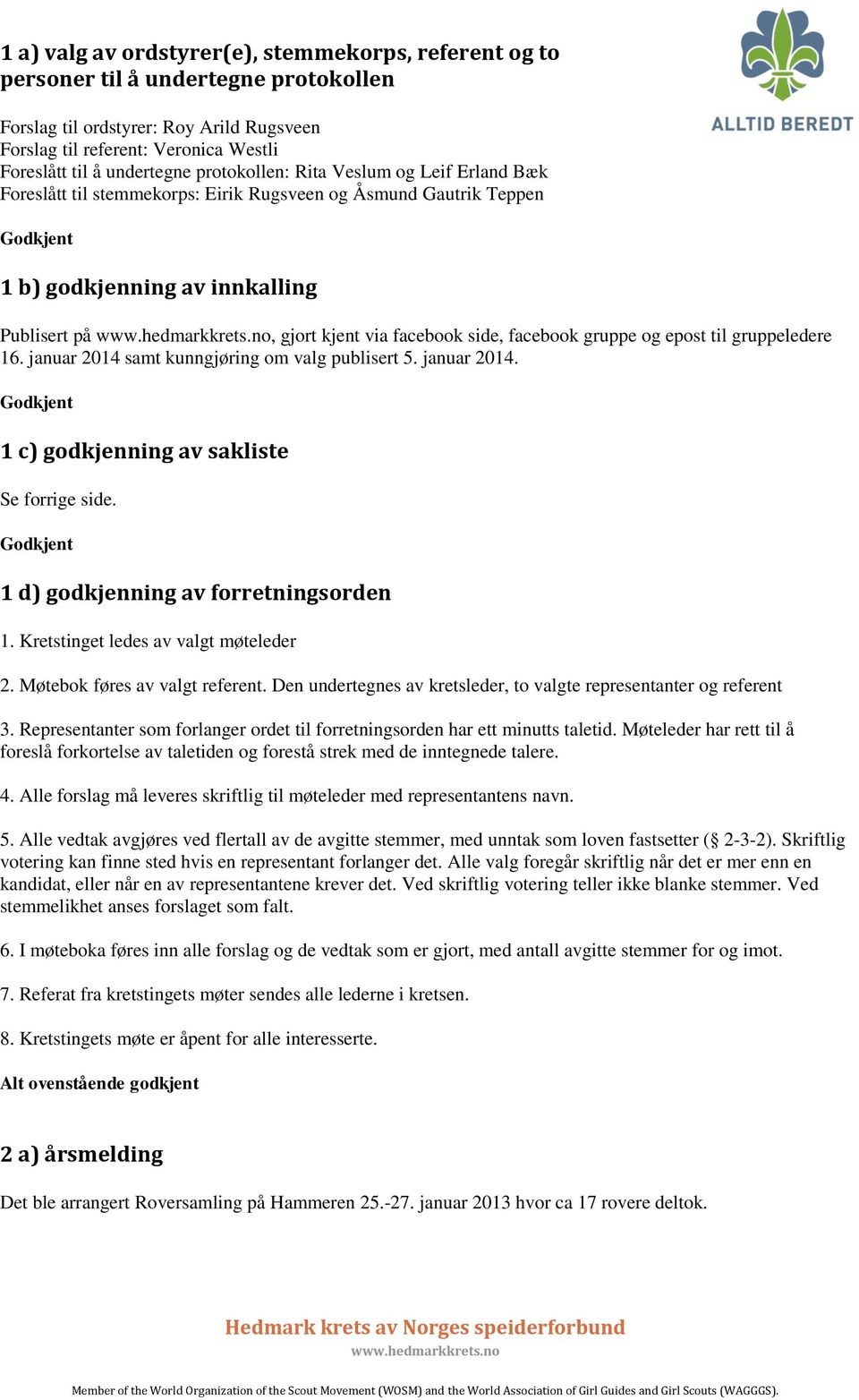 facebook gruppe og epost til gruppeledere 16. januar 2014 samt kunngjøring om valg publisert 5. januar 2014. Godkjent 1 c) godkjenning av sakliste Se forrige side.