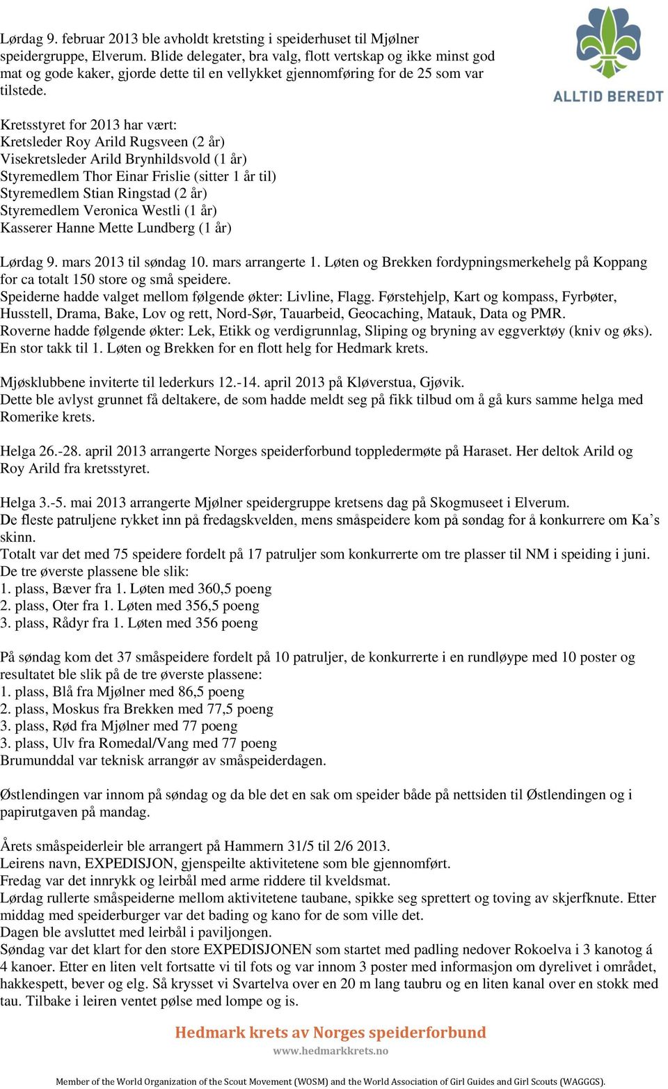 Kretsstyret for 2013 har vært: Kretsleder Roy Arild Rugsveen (2 år) Visekretsleder Arild Brynhildsvold (1 år) Styremedlem Thor Einar Frislie (sitter 1 år til) Styremedlem Stian Ringstad (2 år)