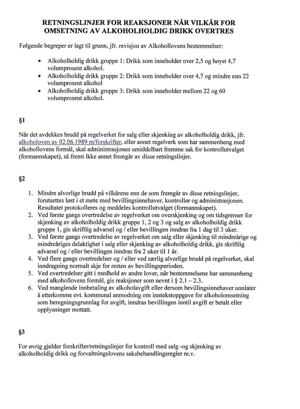 Alkoholholdig drikk gruppe 2: Drikk som inneholder over 4,7 og mindre enn 22 volumprosent alkohol Alkoholholdig drikk gruppe 3: Drikk som inneholder mellom 22 og 60 volumprosent alkohol.