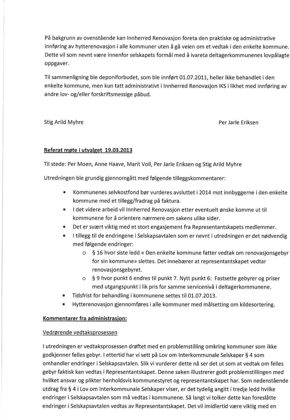 2011, heller ikke behandlet i den enkelte kommune, men kun tatt administrativt i lnnherred Renovasjon l KS i likhet med innføring av andre lov- og/eller forskriftsmessige påbud.