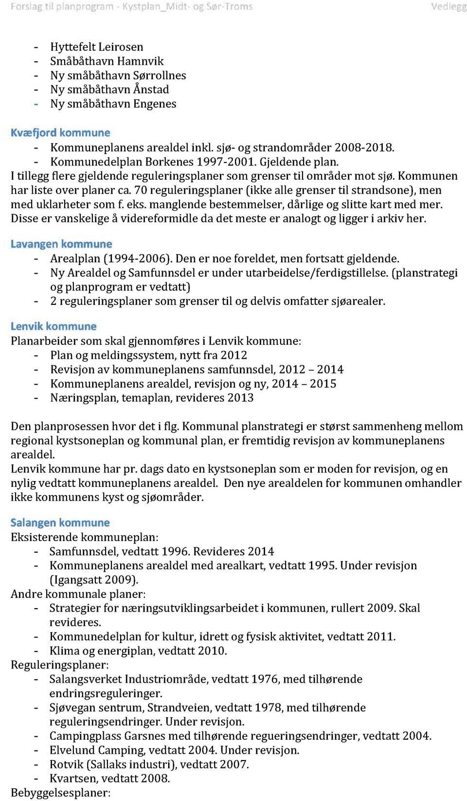 70 reguleringsplaner (ikk e alle grenser til strandsone),men med uklarheter som f. eks.manglendebestemmelser,dårlige og slitte kart med mer.