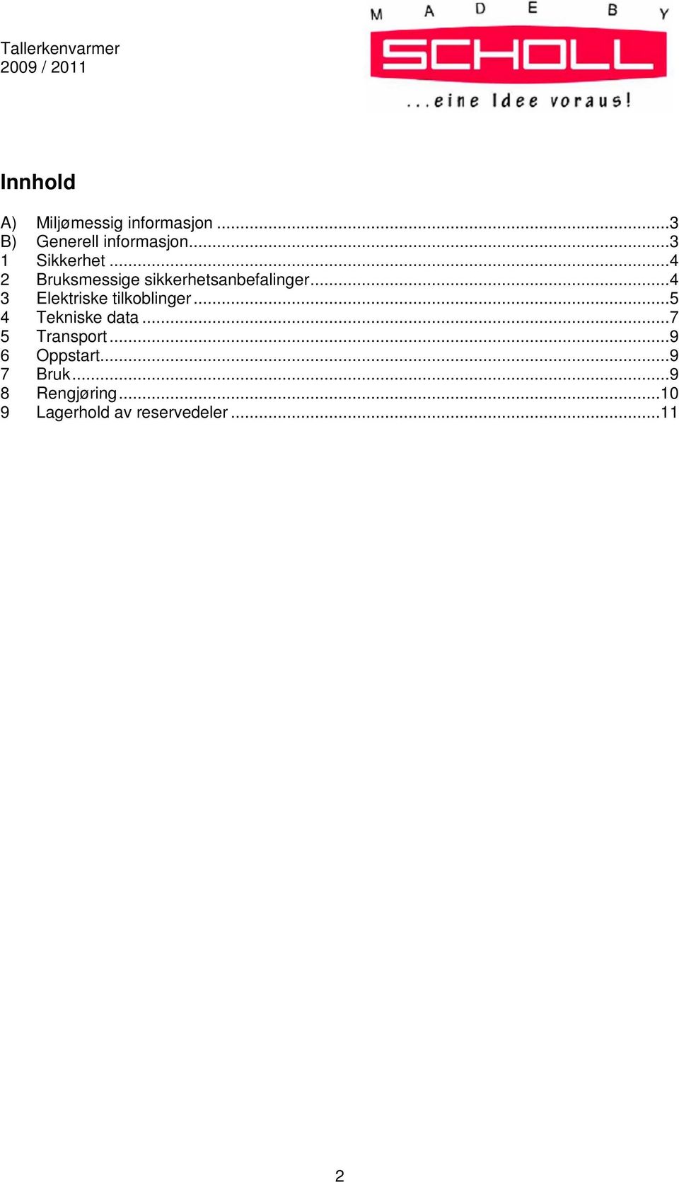 ..4 3 Elektriske tilkoblinger...5 4 Tekniske data...7 5 Transport.