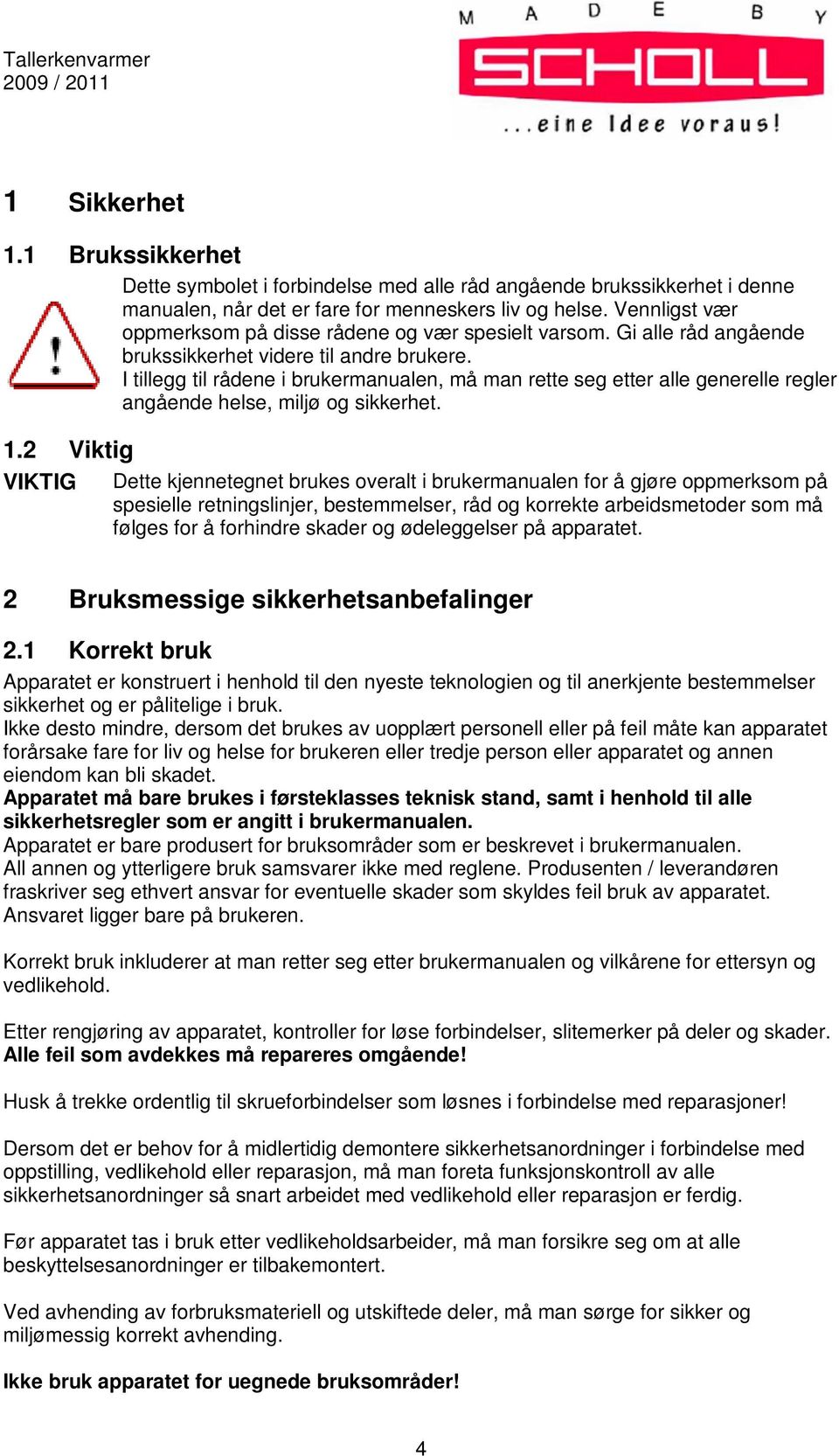 I tillegg til rådene i brukermanualen, må man rette seg etter alle generelle regler angående helse, miljø og sikkerhet. 1.