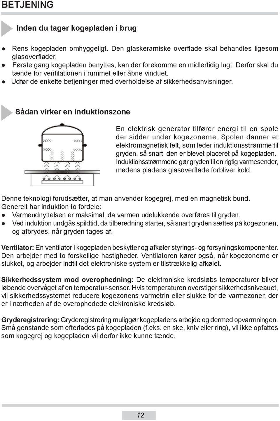 Udfør de enkelte betjeninger med overholdelse af sikkerhedsanvisninger. Sådan virker en induktionszone En elektrisk generator tilfører energi til en spole der sidder under kogezonerne.