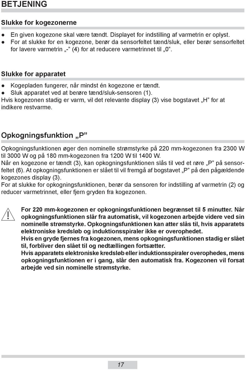 Slukke for apparatet Kogepladen fungerer, når mindst én kogezone er tændt. Sluk apparatet ved at berøre tænd/sluk-sensoren (1).