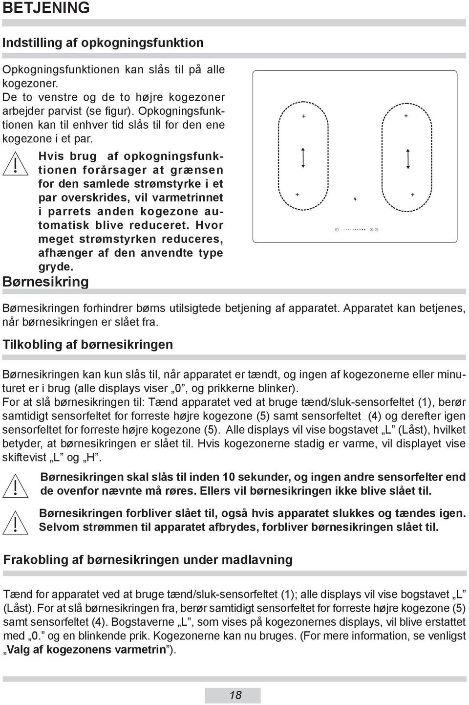 Hvis brug af opkogningsfunktionen forårsager at grænsen for den samlede strømstyrke i et par overskrides, vil varmetrinnet i parrets anden kogezone automatisk blive reduceret.