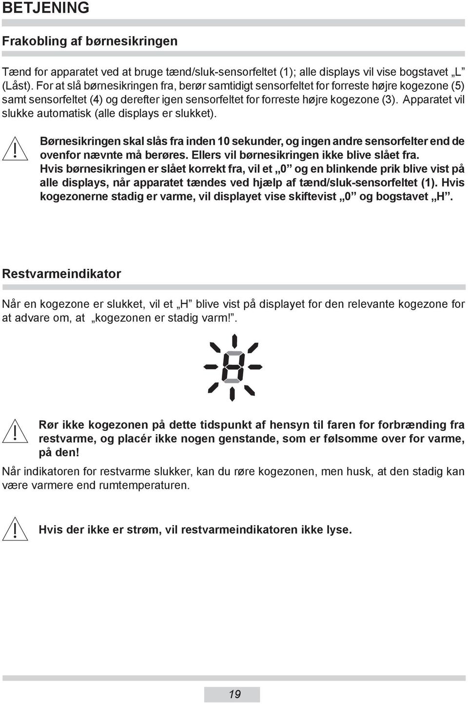 Apparatet vil slukke automatisk (alle displays er slukket). Børnesikringen skal slås fra inden 10 sekunder, og ingen andre sensorfelter end de ovenfor nævnte må berøres.