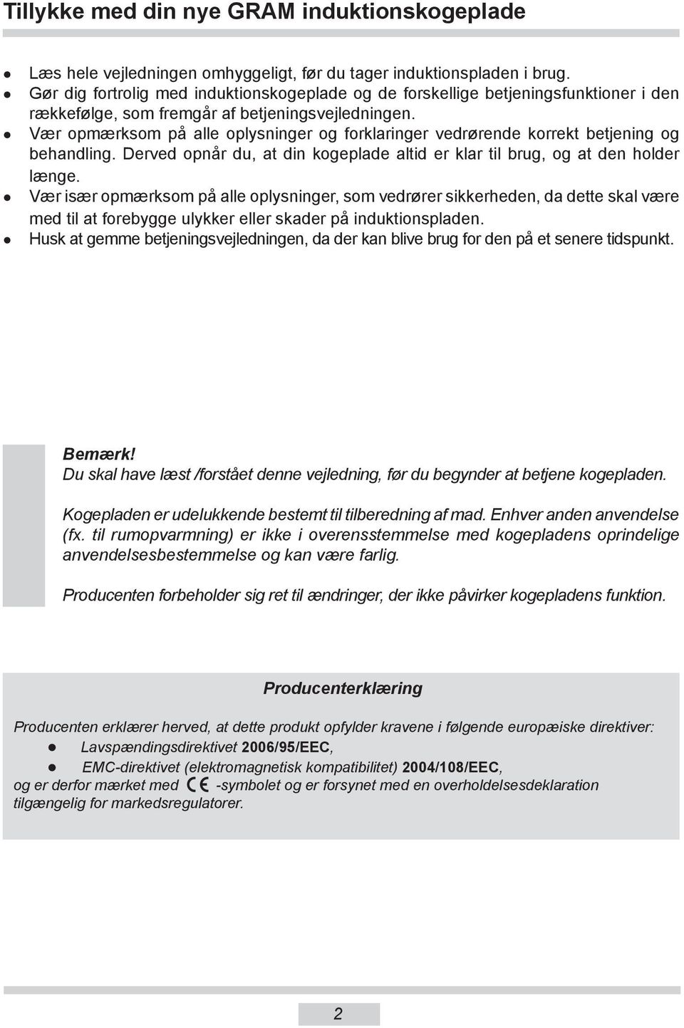 Vær opmærksom på alle oplysninger og forklaringer vedrørende korrekt be tje ning og behandling. Derved opnår du, at din kogeplade altid er klar til brug, og at den holder længe.