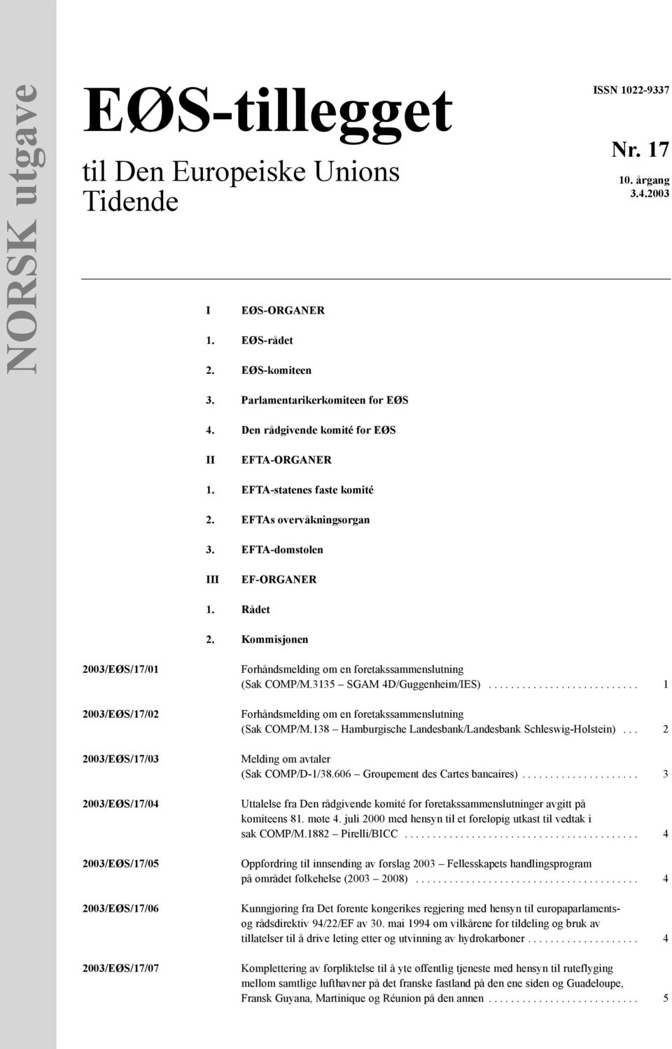 Kommisjonen 2003/EØS/17/01 2003/EØS/17/02 2003/EØS/17/03 2003/EØS/17/04 2003/EØS/17/05 2003/EØS/17/06 2003/EØS/17/07 Forhåndsmelding om en foretakssammenslutning (Sak COMP/M.