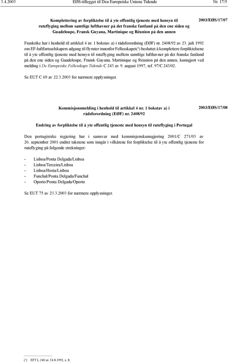 og Réunion på den annen 2003/EØS/17/07 Frankrike har i henhold til artikkel 4 nr. 1 bokstav a) i rådsforordning (EØF) nr. 2408/92 av 23.