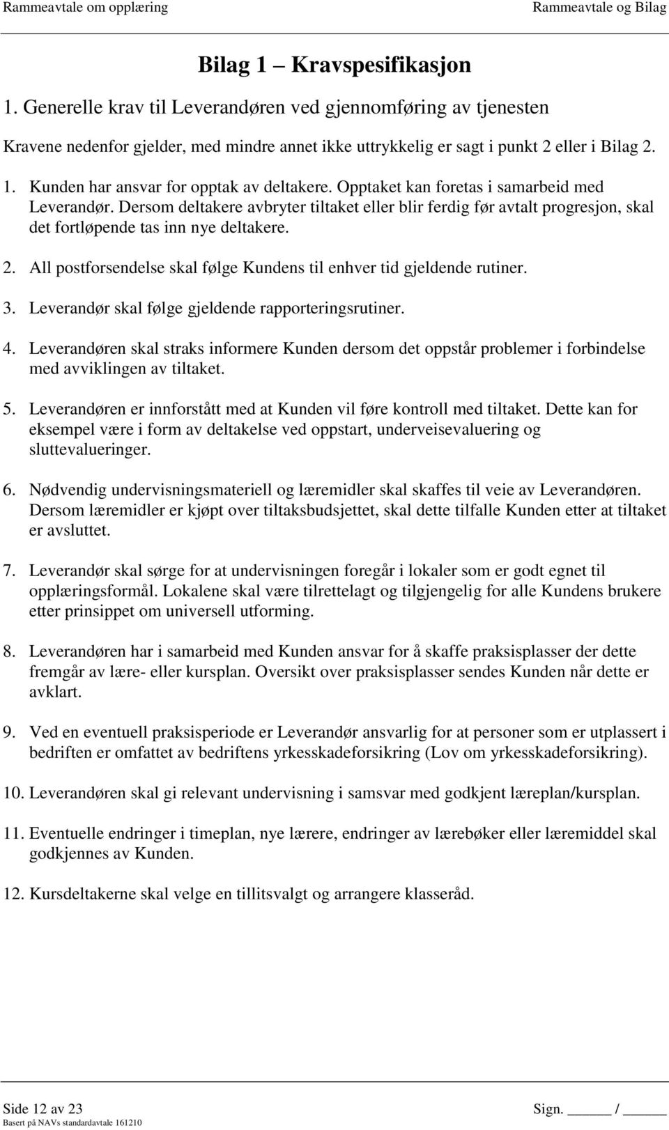 All postforsendelse skal følge Kundens til enhver tid gjeldende rutiner. 3. Leverandør skal følge gjeldende rapporteringsrutiner. 4.