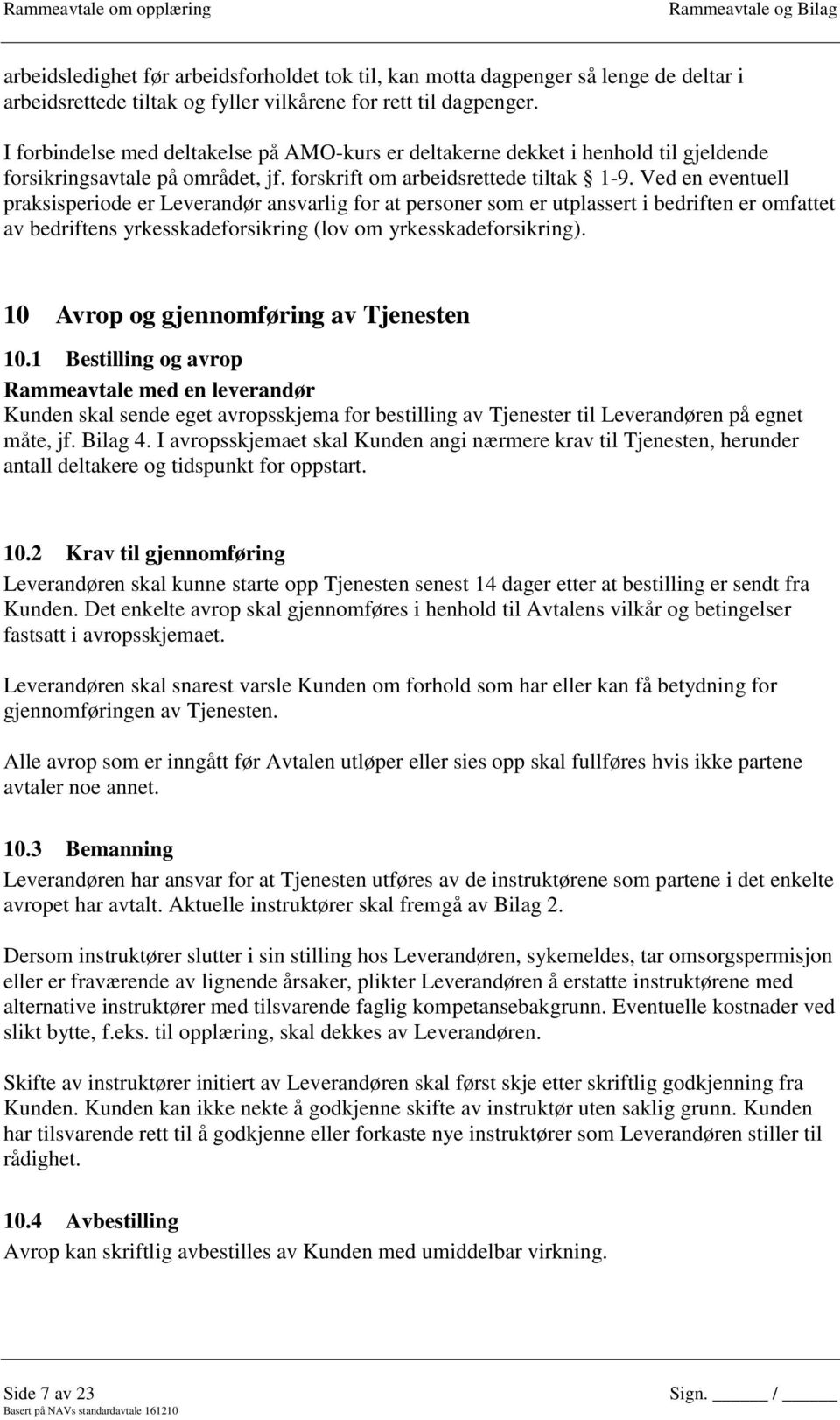 Ved en eventuell praksisperiode er Leverandør ansvarlig for at personer som er utplassert i bedriften er omfattet av bedriftens yrkesskadeforsikring (lov om yrkesskadeforsikring).